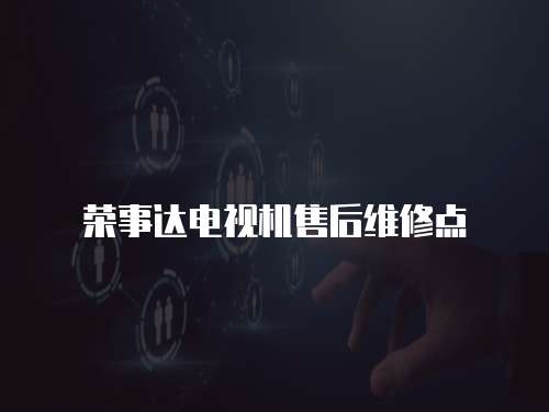 榮事達(dá)電視機(jī)售后維修點(diǎn)