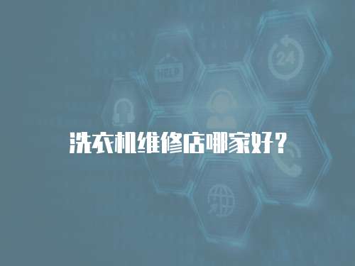 洗衣機維修店哪家好？