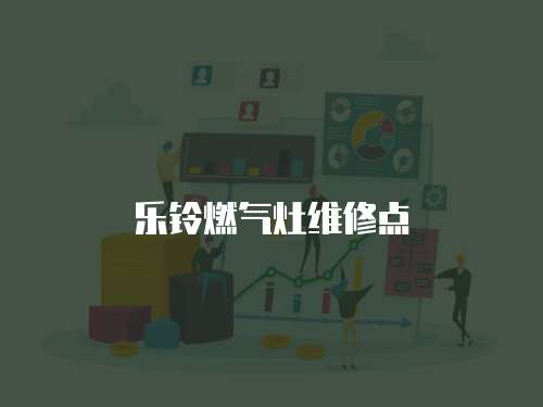 樂鈴燃?xì)庠罹S修點(diǎn)