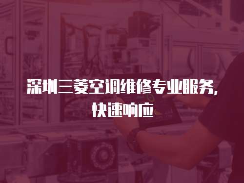 深圳三菱空調(diào)維修專業(yè)服務，快速響應