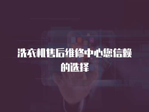 洗衣機(jī)售后維修中心您信賴的選擇