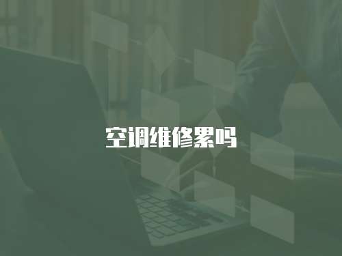 空調(diào)維修累嗎
