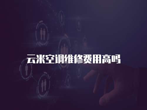 云米空調維修費用高嗎