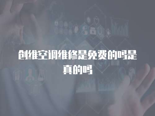 創(chuàng)維空調(diào)維修是免費(fèi)的嗎是真的嗎
