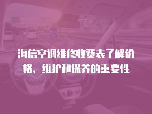 海信空調維修收費表了解價格、維護和保養(yǎng)的重要性