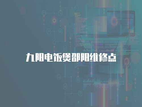九陽電飯煲邵陽維修點