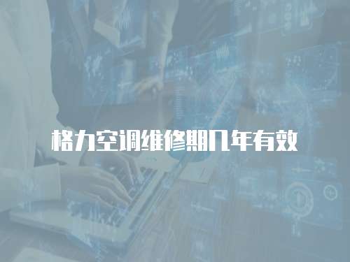 格力空調(diào)維修期幾年有效