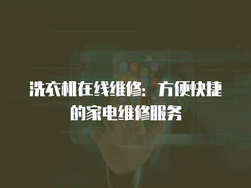 洗衣機在線維修：方便快捷的家電維修服務