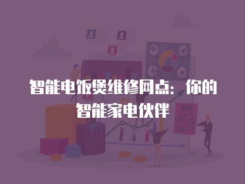 智能電飯煲維修網點：你的智能家電伙伴
