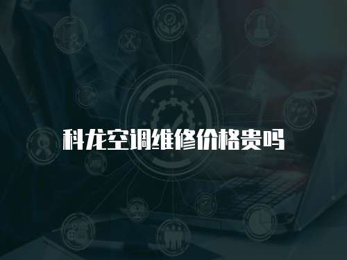 科龍空調(diào)維修價格貴嗎