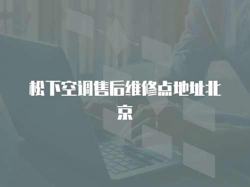 松下空調(diào)售后維修點(diǎn)地址北京