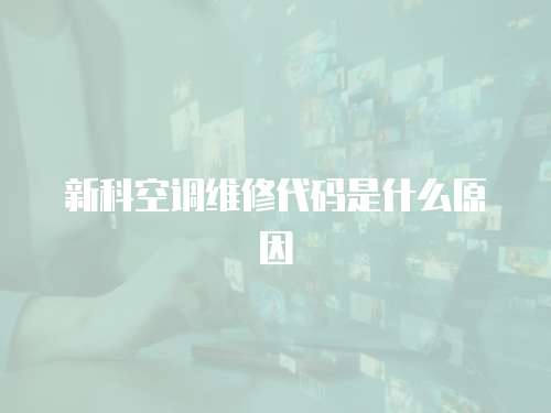 新科空調(diào)維修代碼是什么原因