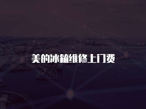 美的冰箱維修上門費