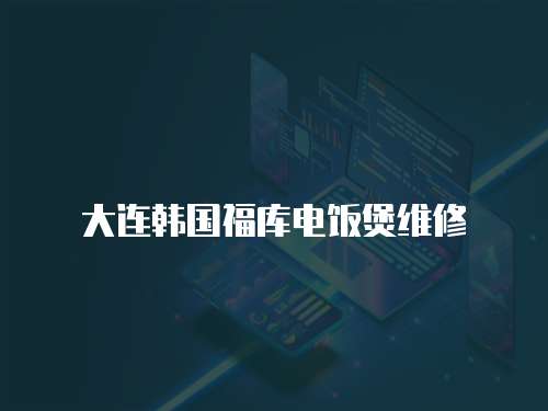 大連韓國福庫電飯煲維修