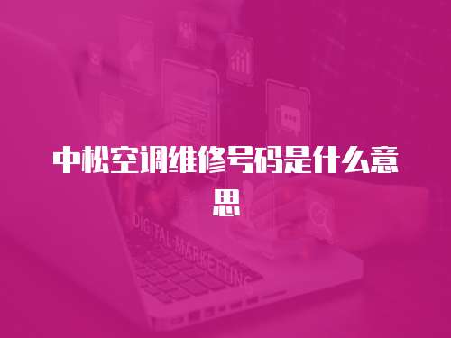 中松空調(diào)維修號碼是什么意思