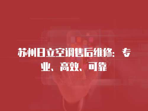 蘇州日立空調售后維修：專業(yè)、高效、可靠