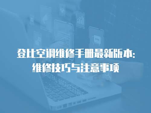 登比空調(diào)維修手冊最新版本：維修技巧與注意事項(xiàng)