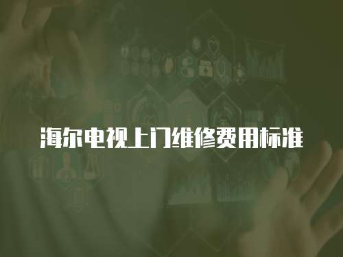海爾電視上門維修費用標準
