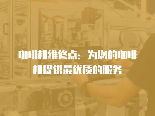 咖啡機維修點：為您的咖啡機提供最優質的服務