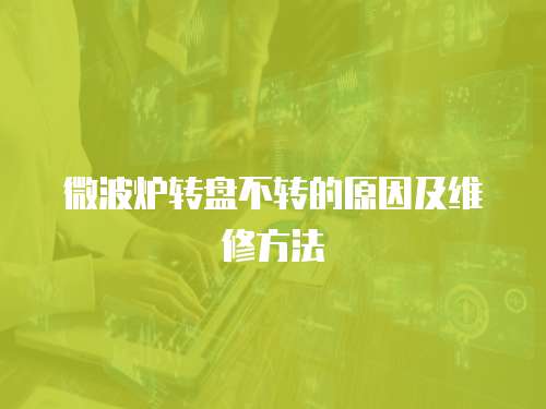 微波爐轉(zhuǎn)盤(pán)不轉(zhuǎn)的原因及維修方法