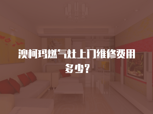 澳柯瑪燃氣灶上門維修費用多少？
