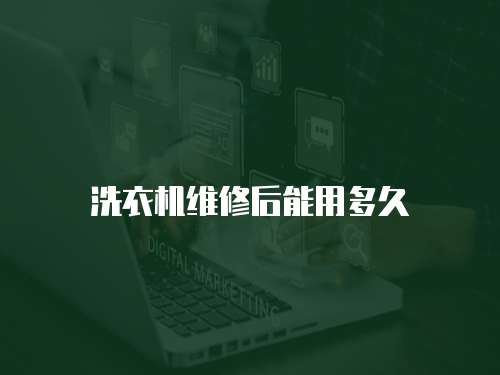 洗衣機(jī)維修后能用多久