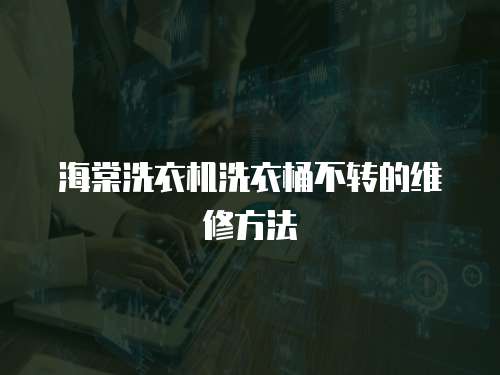 海棠洗衣機(jī)洗衣桶不轉(zhuǎn)的維修方法
