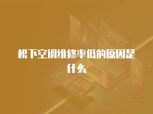松下空調(diào)維修率低的原因是什么