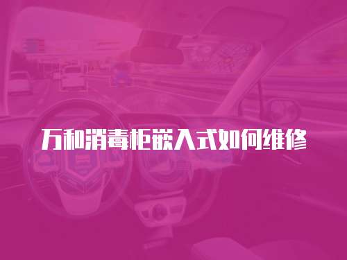 萬(wàn)和消毒柜嵌入式如何維修