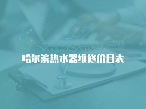 哈爾濱熱水器維修價目表