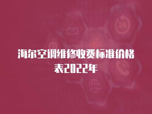 海爾空調(diào)維修收費(fèi)標(biāo)準(zhǔn)價(jià)格表2022年