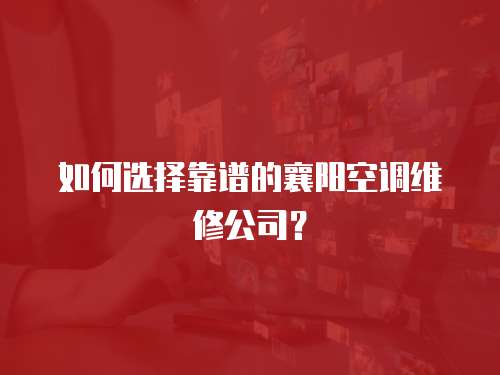 如何選擇靠譜的襄陽空調維修公司？