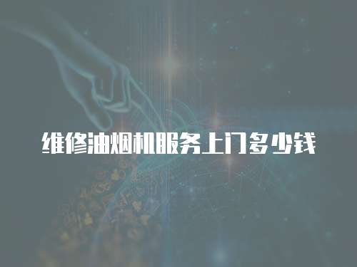 維修油煙機服務上門多少錢