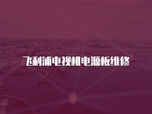 飛利浦電視機電源板維修
