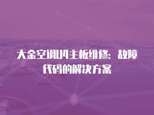 大金空調U4主板維修：故障代碼的解決方案