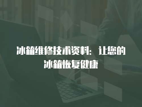 冰箱維修技術資料：讓您的冰箱恢復健康
