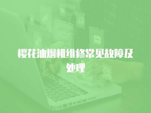 櫻花油煙機維修常見故障及處理