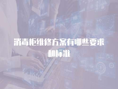 消毒柜維修方案有哪些要求和標準