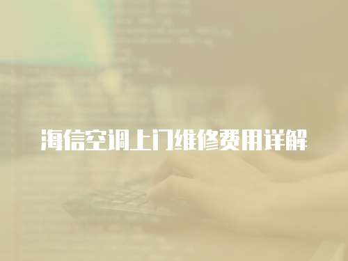 海信空調(diào)上門維修費(fèi)用詳解