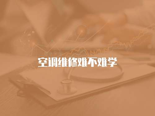 空調(diào)維修難不難學(xué)