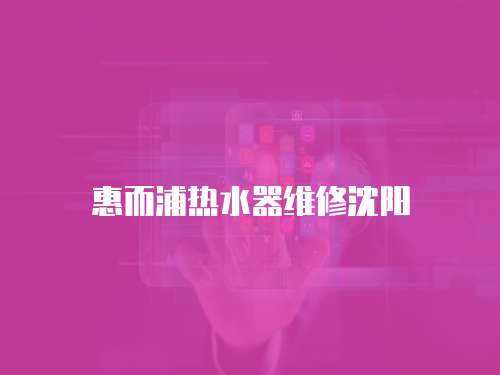 惠而浦熱水器維修沈陽