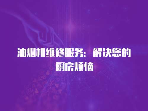 油煙機維修服務：解決您的廚房煩惱