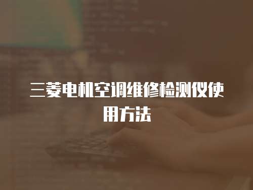 三菱電機空調維修檢測儀使用方法