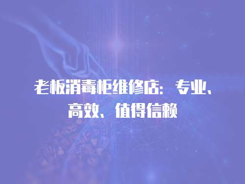 老板消毒柜維修店：專業、高效、值得信賴