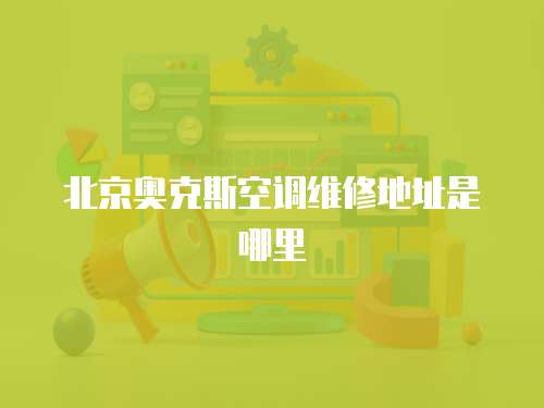 北京奧克斯空調(diào)維修地址是哪里