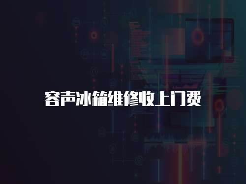 容聲冰箱維修收上門費