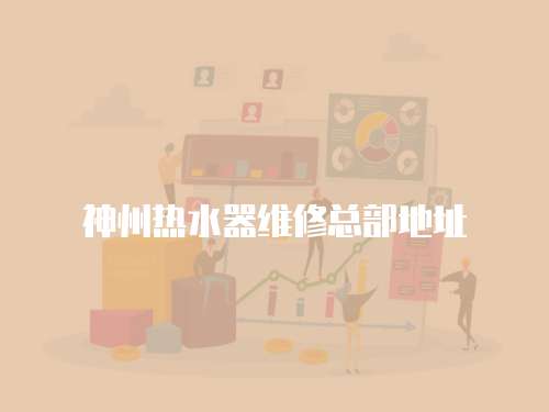 神州熱水器維修總部地址