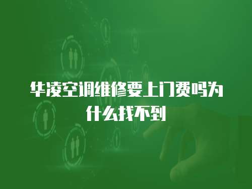 華凌空調(diào)維修要上門費(fèi)嗎為什么找不到