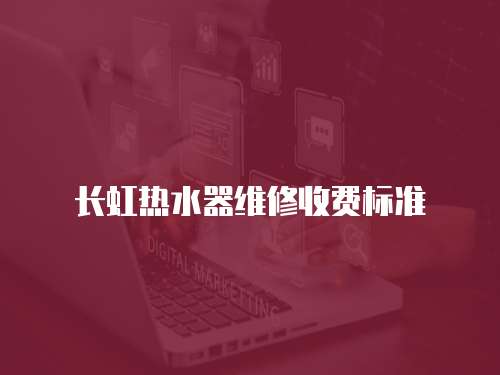 長虹熱水器維修收費標準