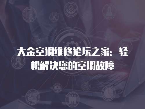 大金空調維修論壇之家：輕松解決您的空調故障